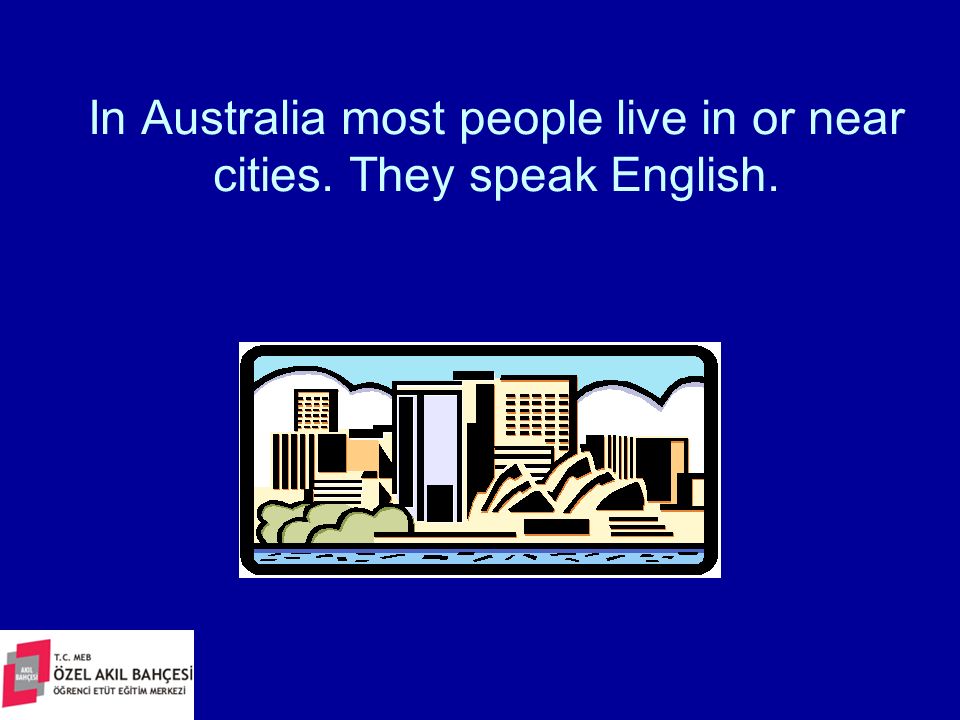 In Australia most people live in or near cities. They speak English.