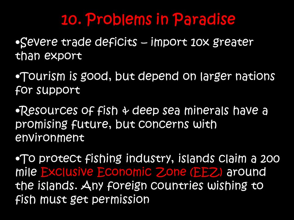 10. Problems in Paradise Severe trade deficits – import 10x greater than export. Tourism is good, but depend on larger nations for support.