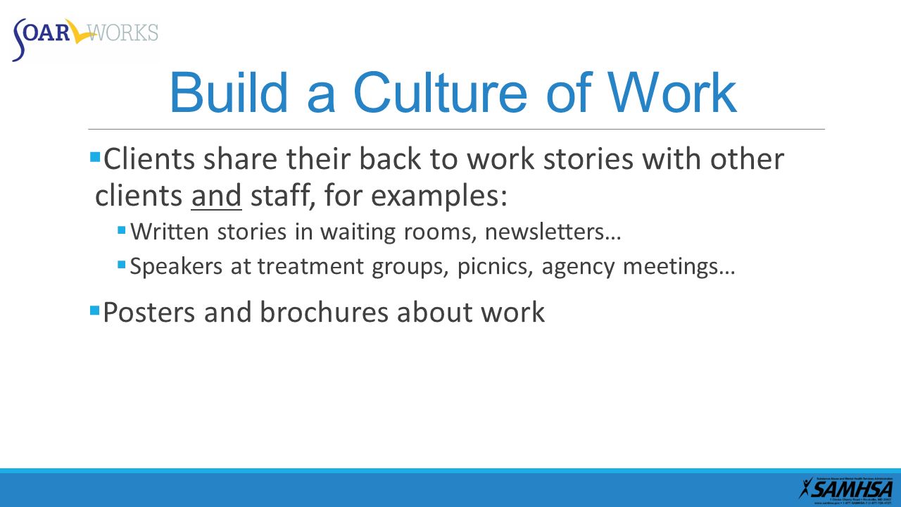 Build a Culture of Work Clients share their back to work stories with other clients and staff, for examples:
