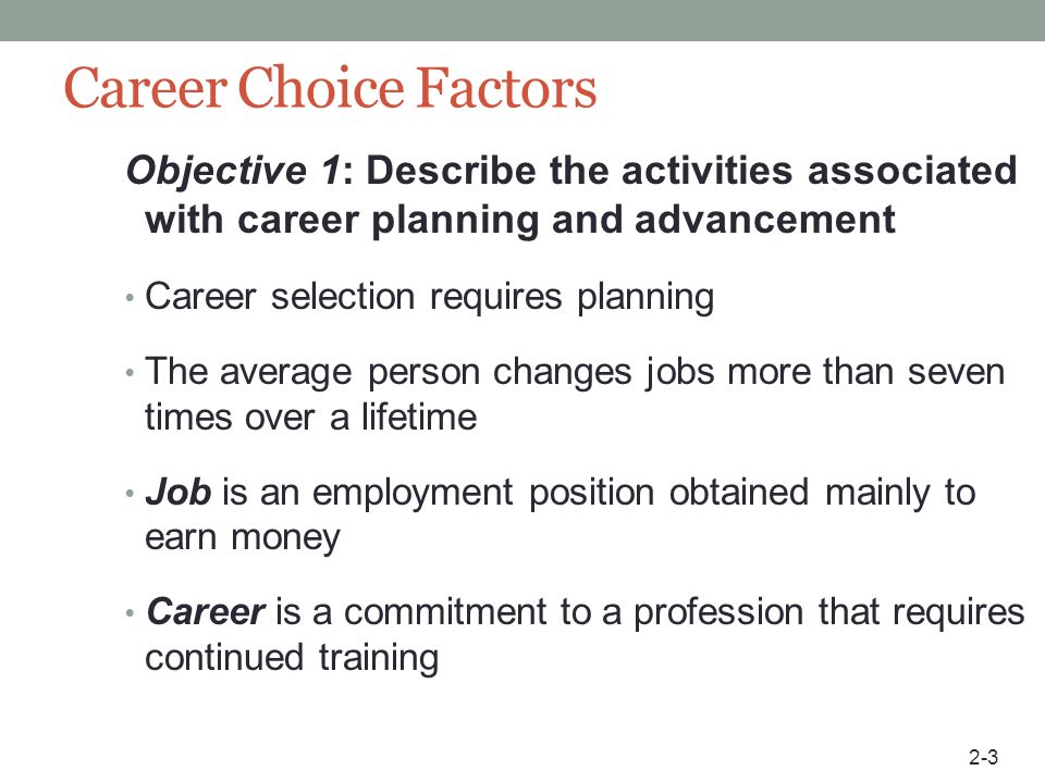 Career Choice Factors Objective 1: Describe the activities associated with career planning and advancement.