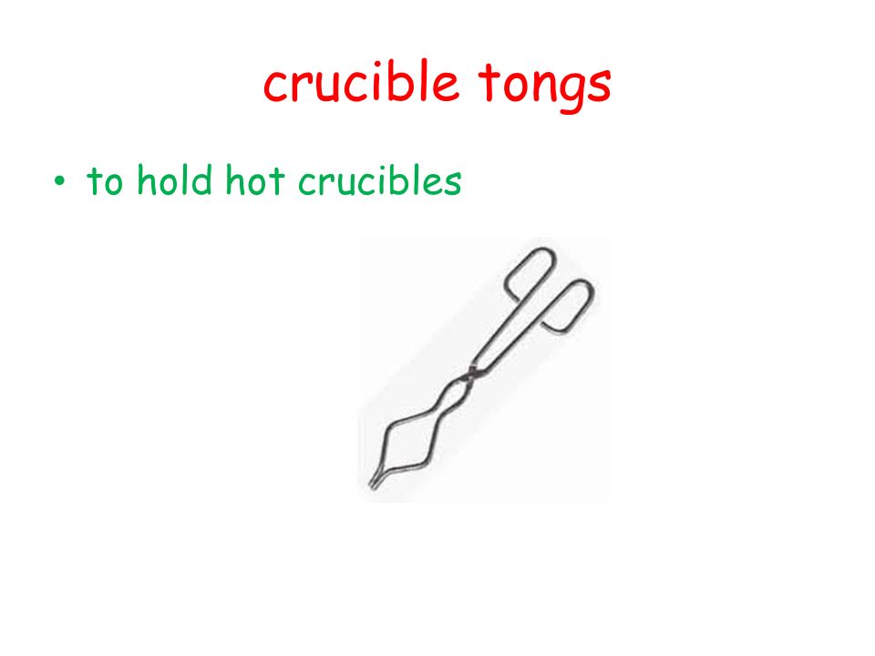 crucible tongs to hold hot crucibles