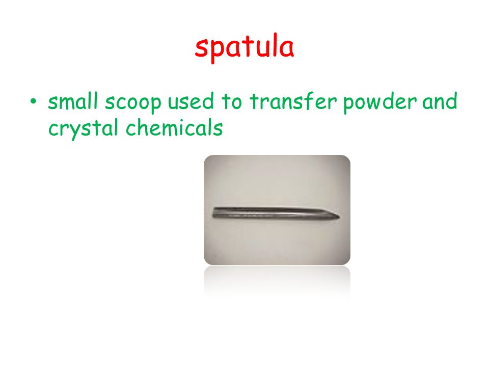 spatula small scoop used to transfer powder and crystal chemicals