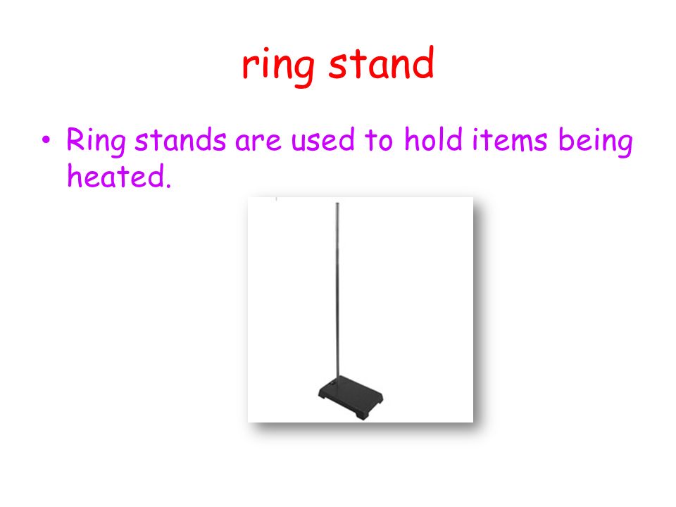 ring stand Ring stands are used to hold items being heated.