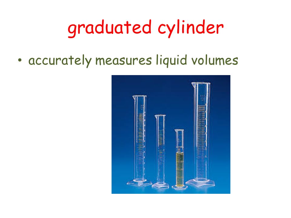 graduated cylinder accurately measures liquid volumes