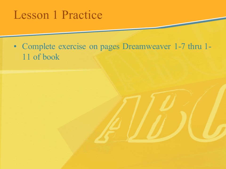 Lesson 1 Practice Complete exercise on pages Dreamweaver 1-7 thru 1-11 of book