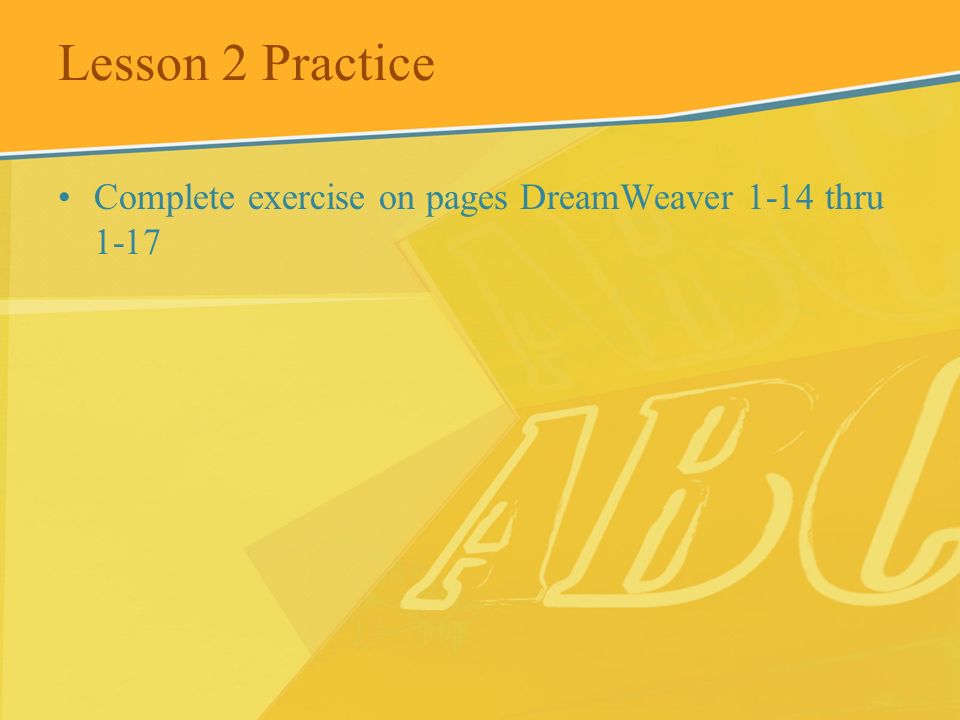 Lesson 2 Practice Complete exercise on pages DreamWeaver 1-14 thru 1-17