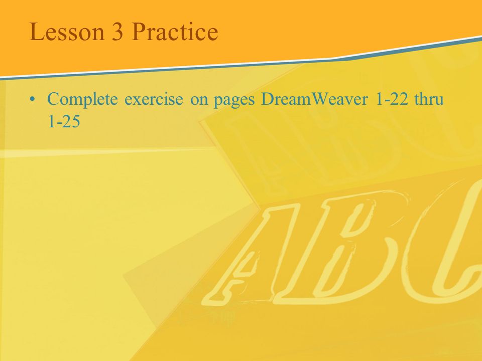 Lesson 3 Practice Complete exercise on pages DreamWeaver 1-22 thru 1-25