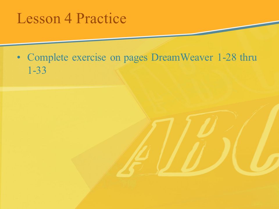 Lesson 4 Practice Complete exercise on pages DreamWeaver 1-28 thru 1-33