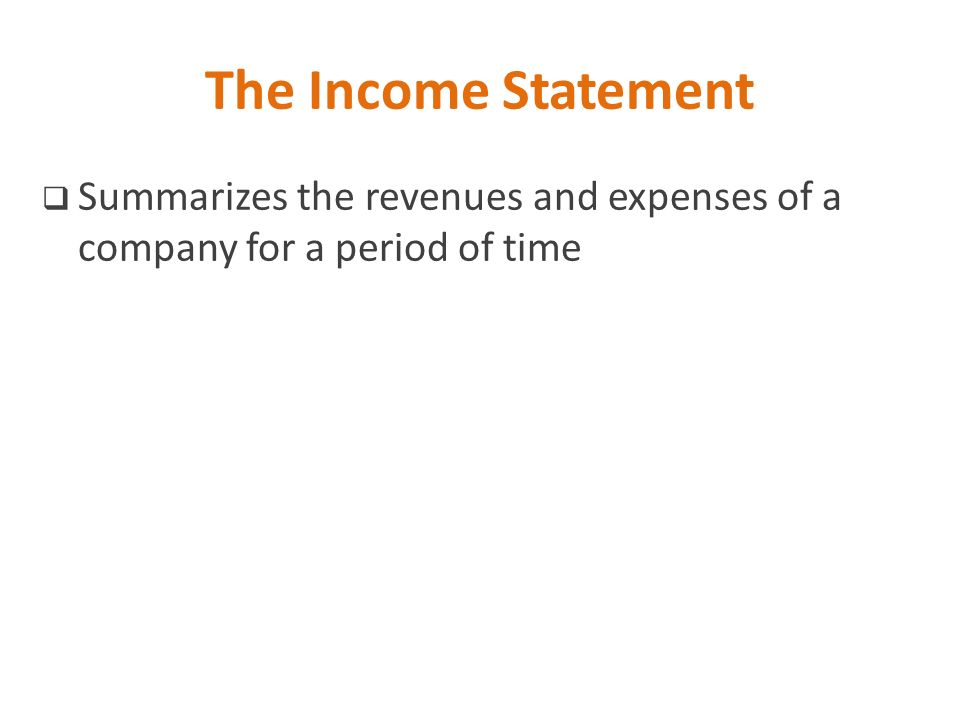 The Income Statement Summarizes the revenues and expenses of a company for a period of time