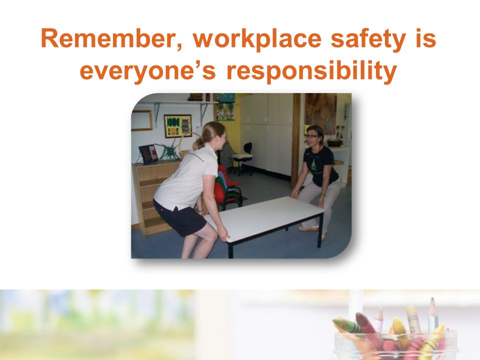 Remember, workplace safety is everyone’s responsibility