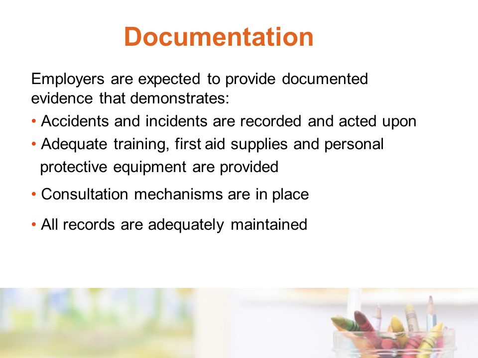 Documentation Employers are expected to provide documented evidence that demonstrates: Accidents and incidents are recorded and acted upon.