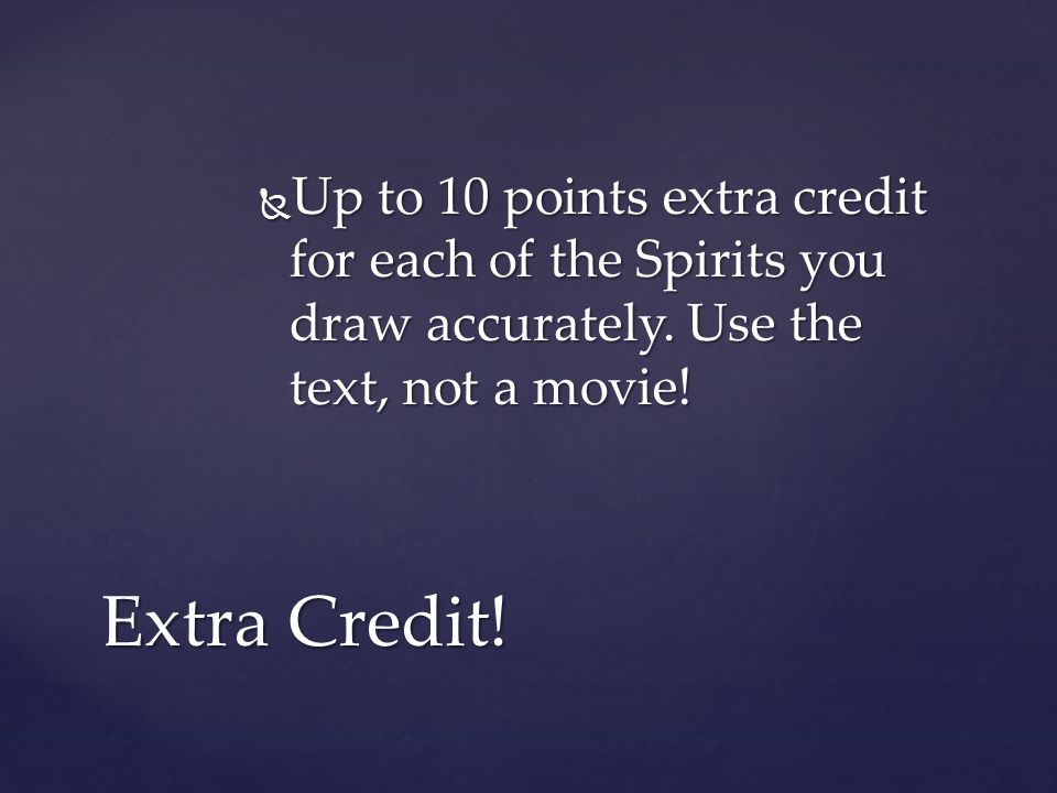Up to 10 points extra credit for each of the Spirits you draw accurately. Use the text, not a movie!