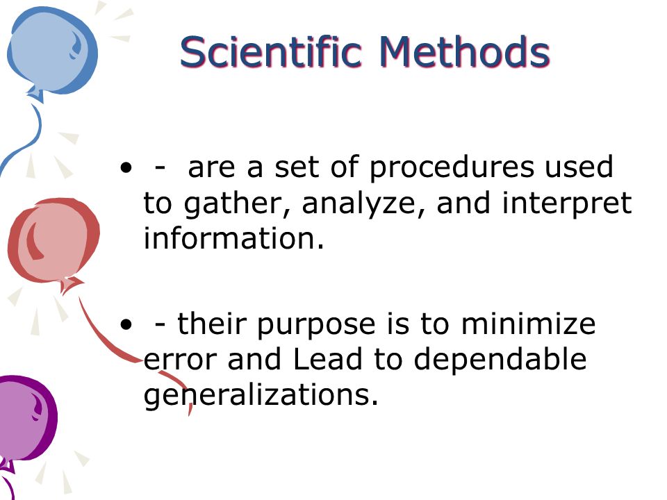 Scientific Methods - are a set of procedures used to gather, analyze, and interpret information.