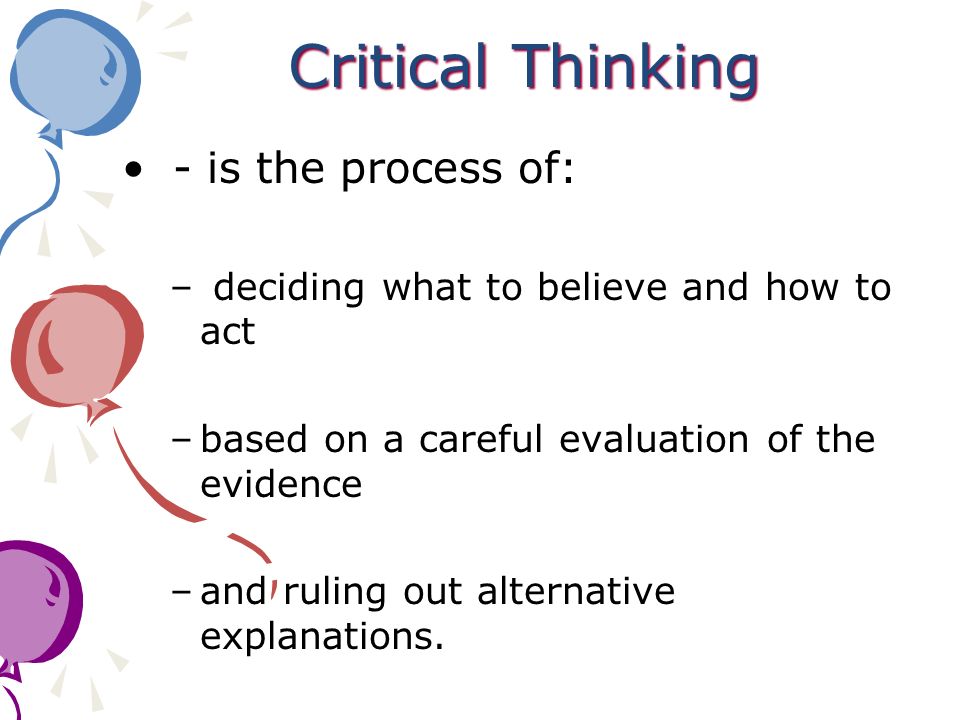 Critical Thinking - is the process of:
