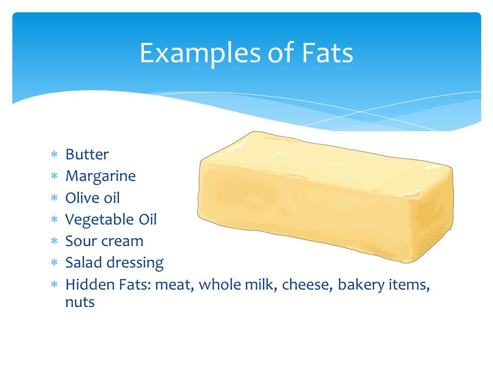Examples of Fats Butter Margarine Olive oil Vegetable Oil Sour cream