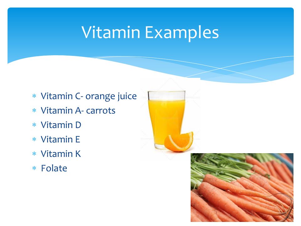 Vitamin Examples Vitamin C- orange juice Vitamin A- carrots Vitamin D