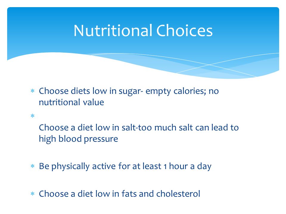 Nutritional Choices Choose diets low in sugar- empty calories; no nutritional value.