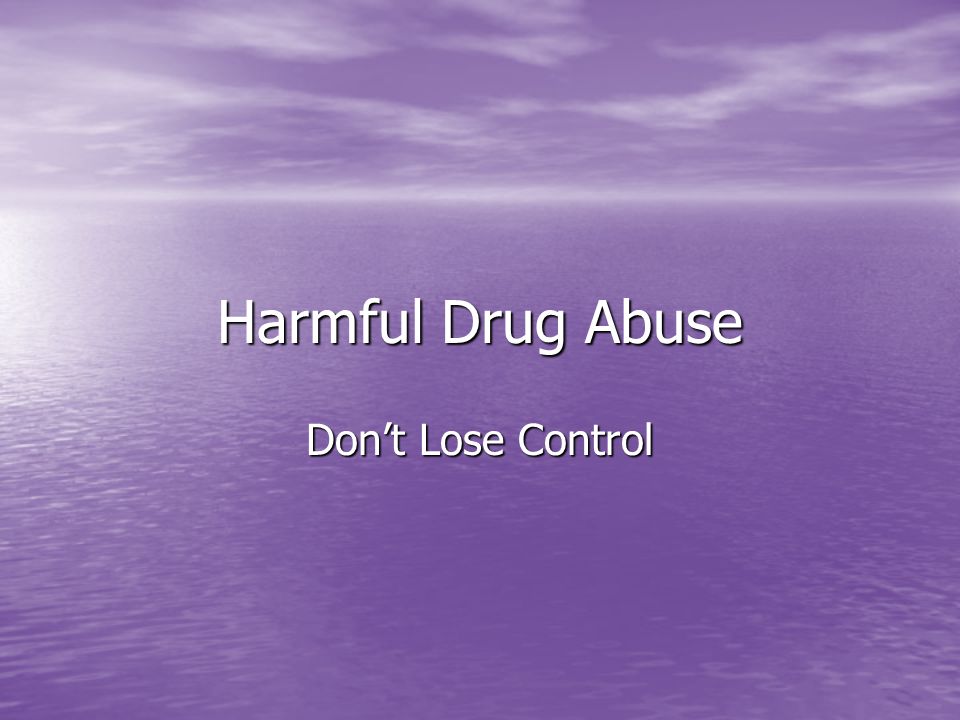 Harmful Drug Abuse Don’t Lose Control