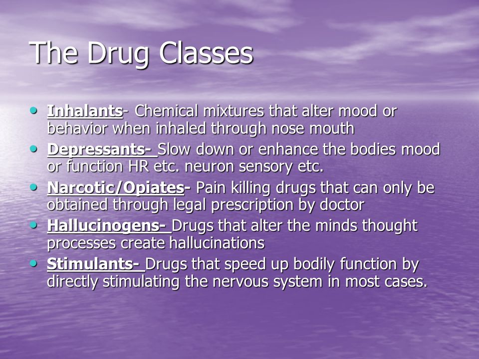 The Drug Classes Inhalants- Chemical mixtures that alter mood or behavior when inhaled through nose mouth.
