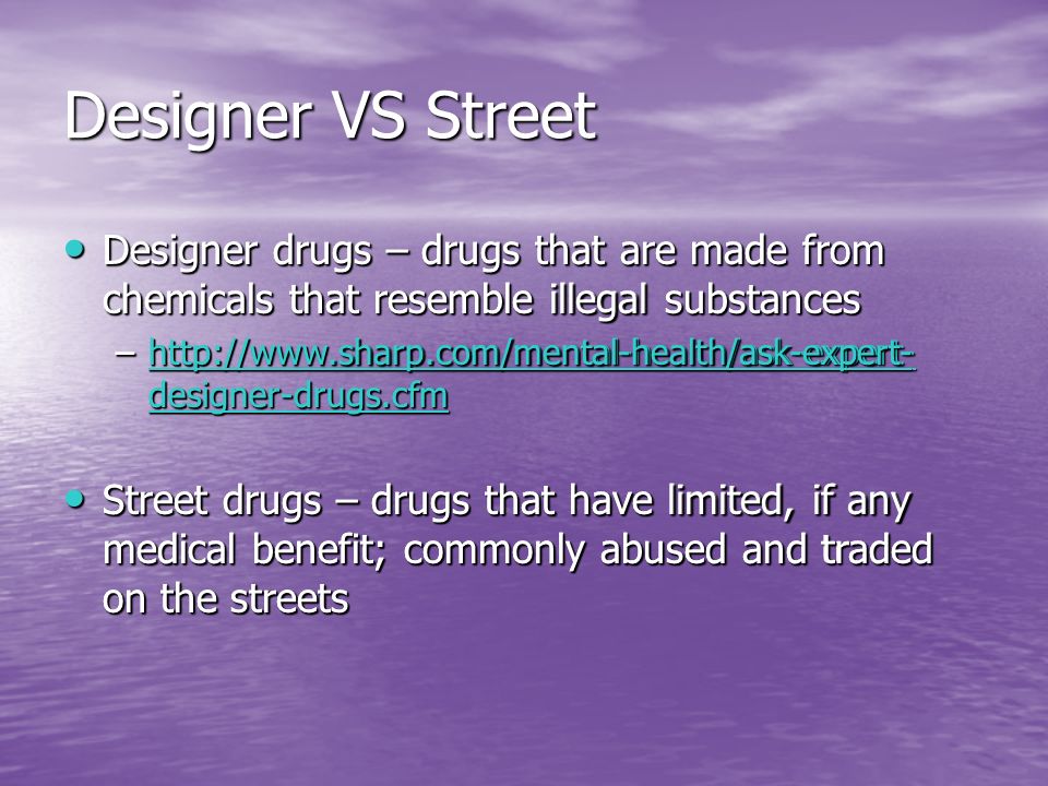 Designer VS Street Designer drugs – drugs that are made from chemicals that resemble illegal substances.