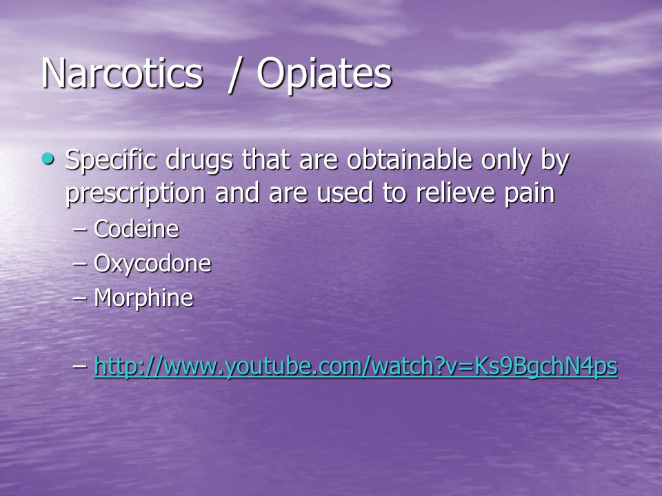 Narcotics / Opiates Specific drugs that are obtainable only by prescription and are used to relieve pain.