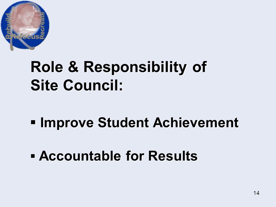 Role & Responsibility of Site Council: ▪ Improve Student Achievement ▪ Accountable for Results