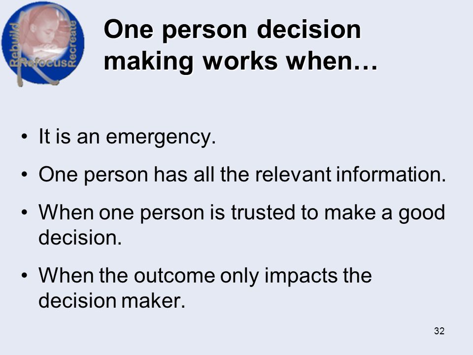 One person decision making works when…