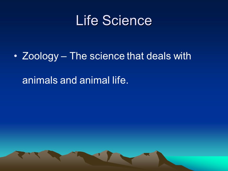 Life Science Zoology – The science that deals with animals and animal life.