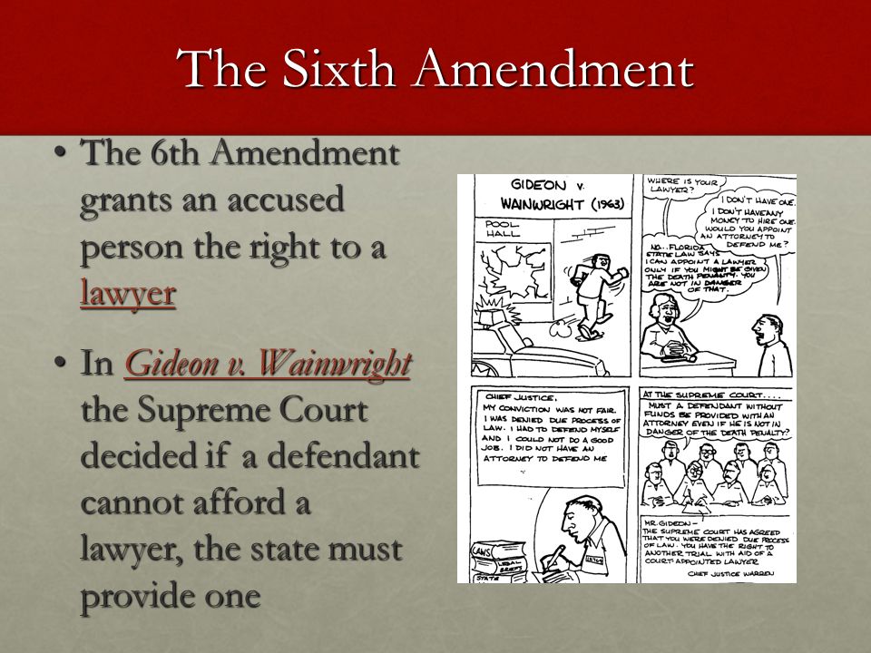 The Sixth Amendment The 6th Amendment grants an accused person the right to a lawyer.