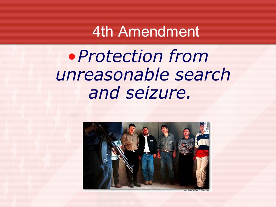Protection from unreasonable search and seizure.