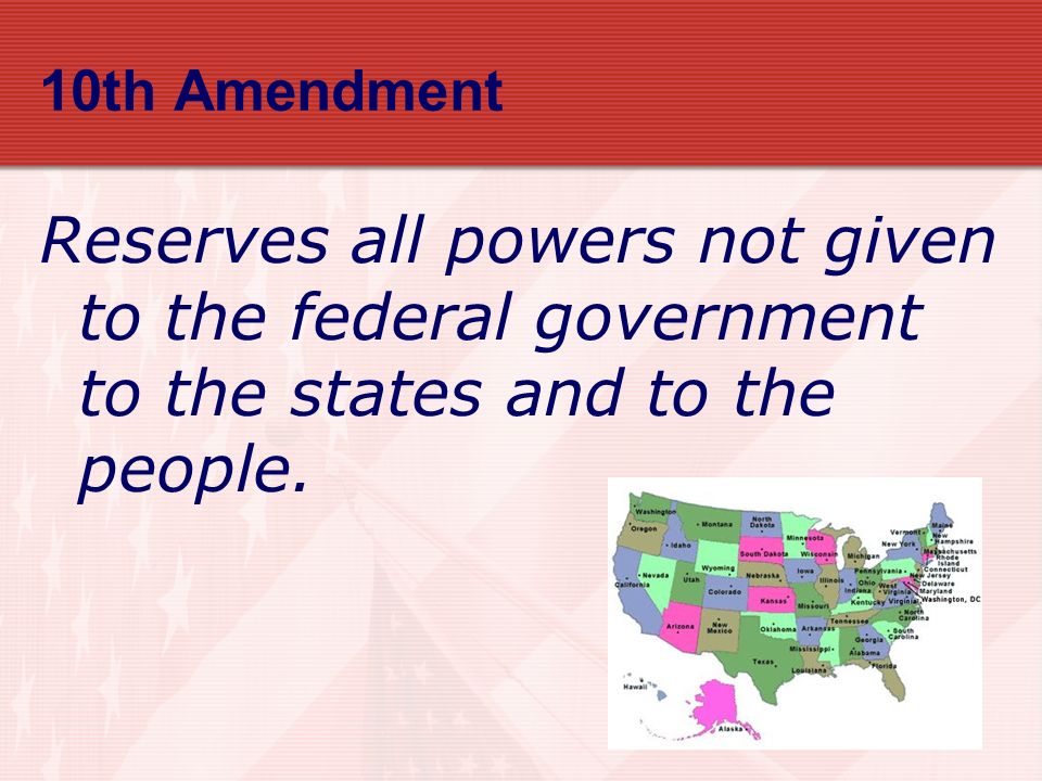 10th Amendment Reserves all powers not given to the federal government to the states and to the people.