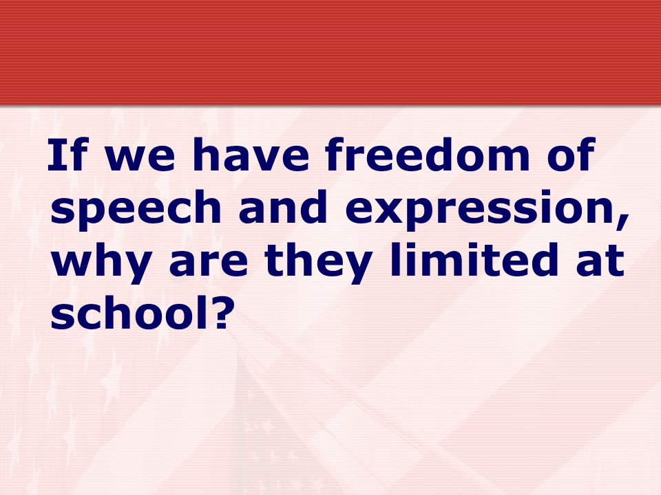 If we have freedom of speech and expression, why are they limited at school