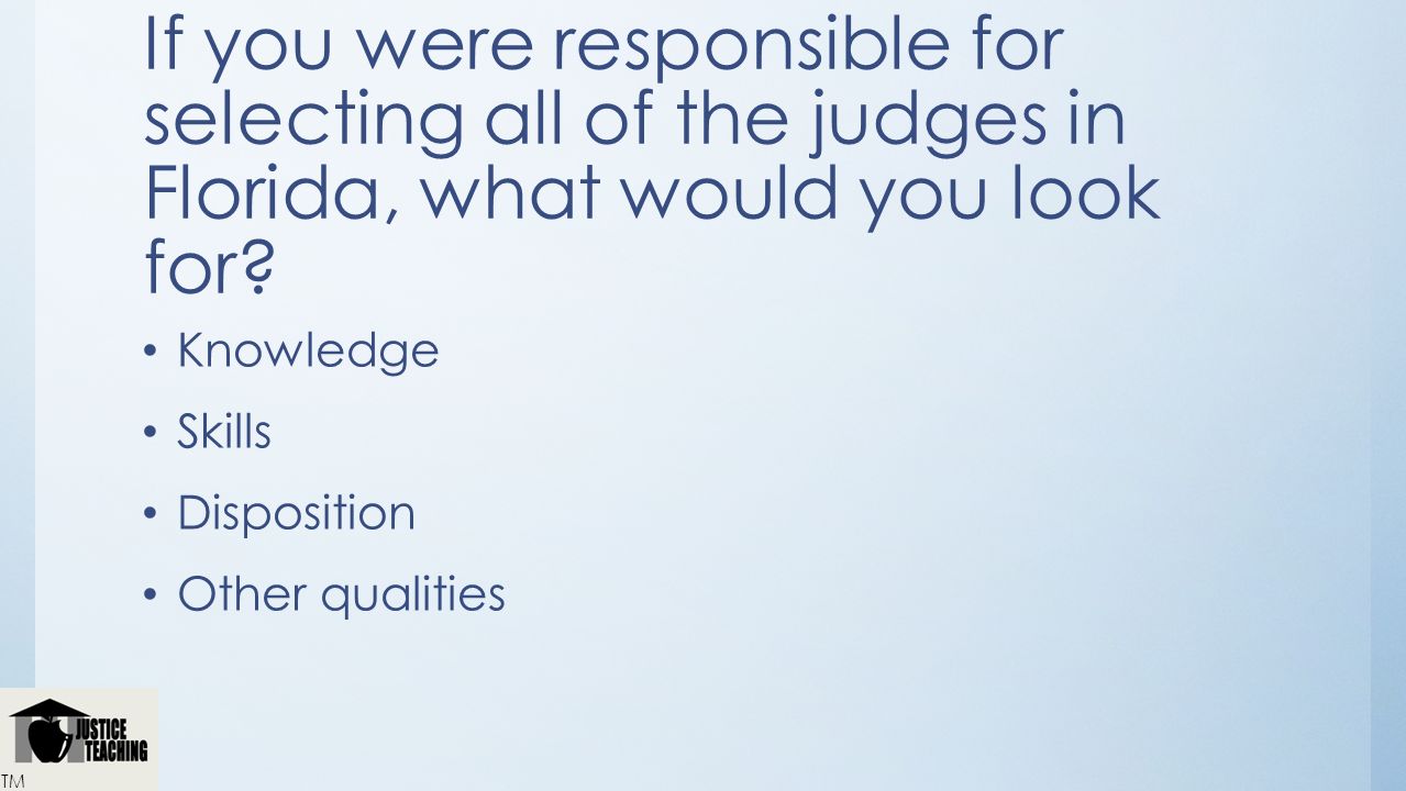 If you were responsible for selecting all of the judges in Florida, what would you look for