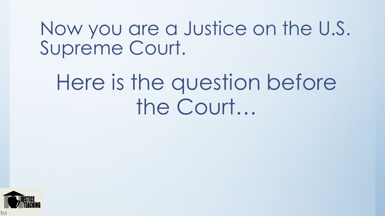 Now you are a Justice on the U.S. Supreme Court.