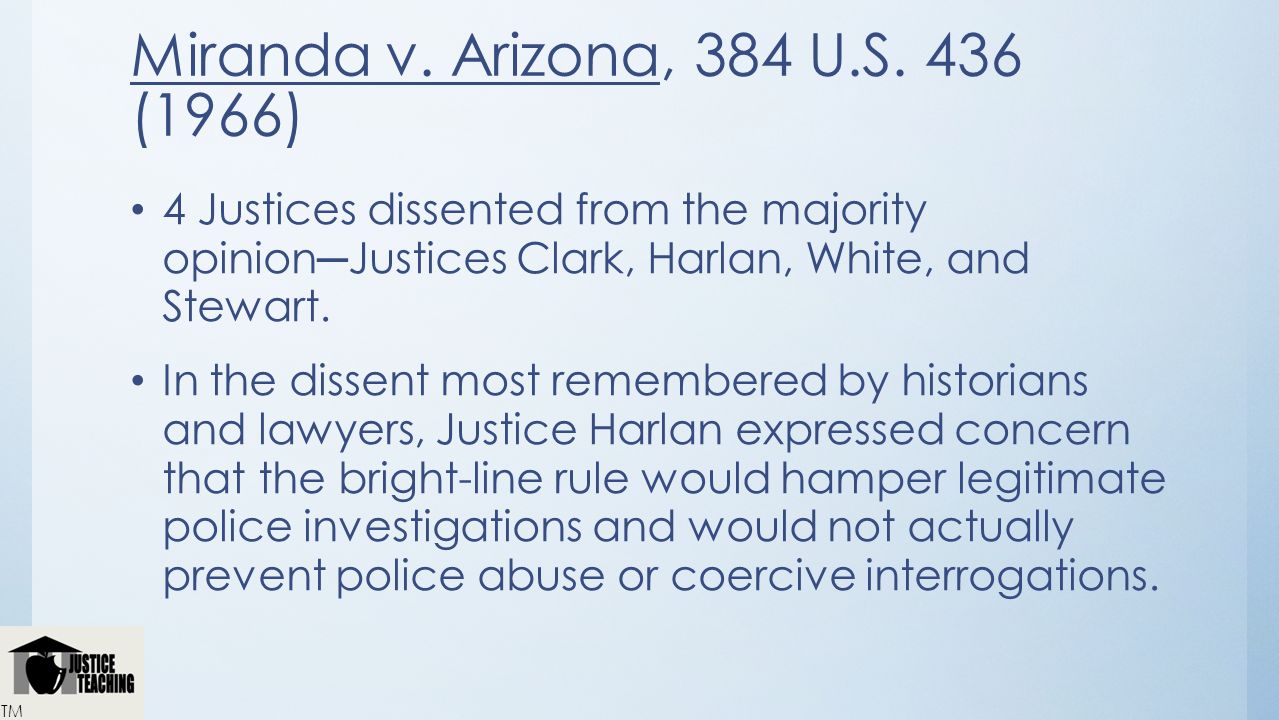 Miranda v. Arizona, 384 U.S. 436 (1966) 4 Justices dissented from the majority opinion─Justices Clark, Harlan, White, and Stewart.