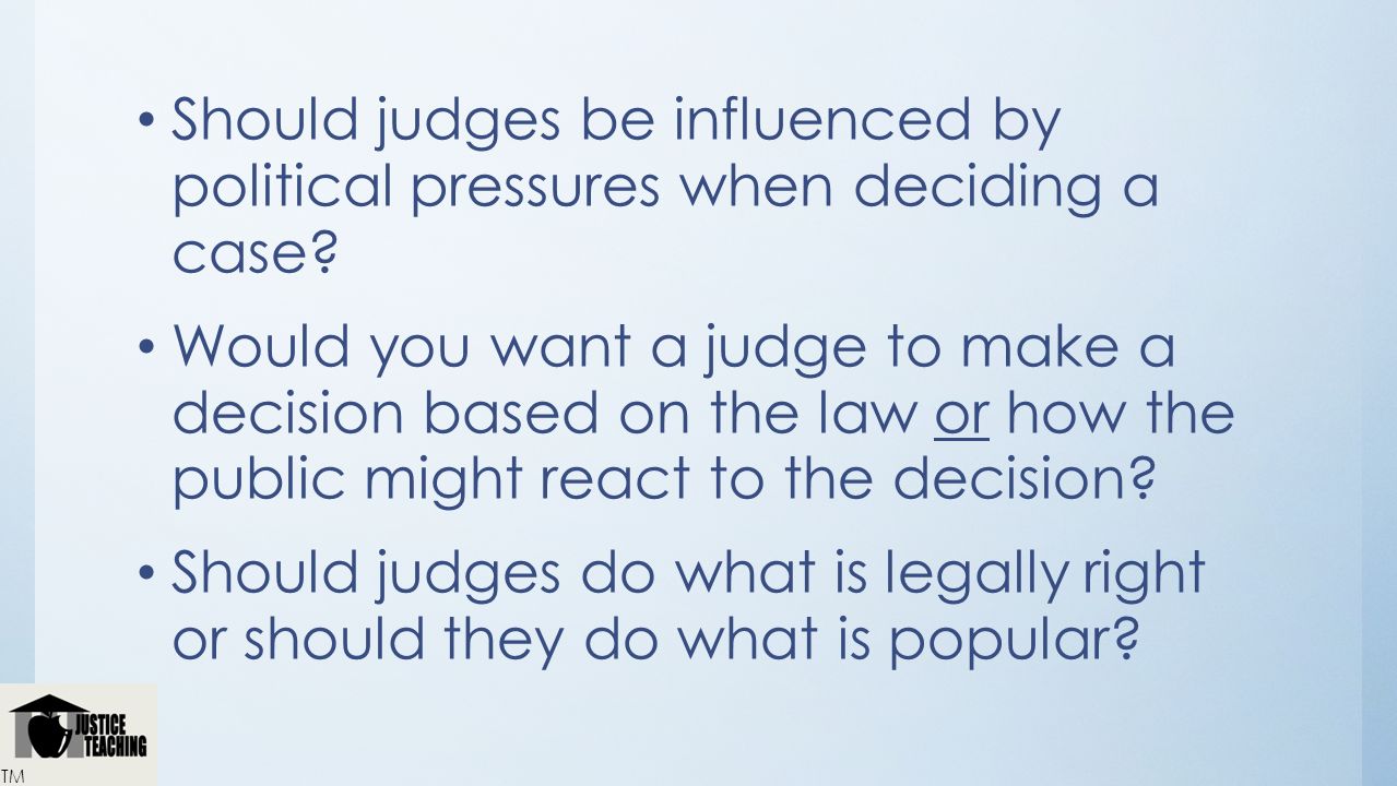 Should judges be influenced by political pressures when deciding a case