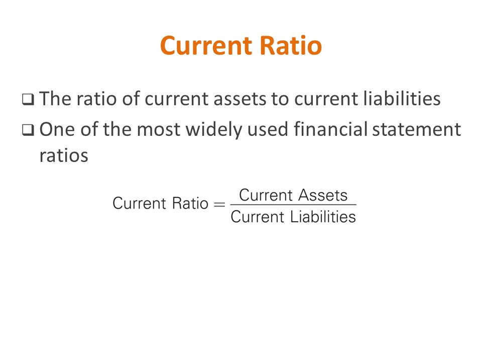 Current Ratio The ratio of current assets to current liabilities