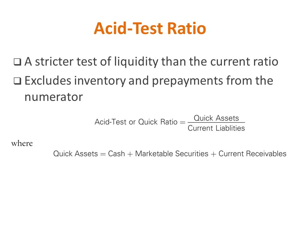 Acid-Test Ratio A stricter test of liquidity than the current ratio