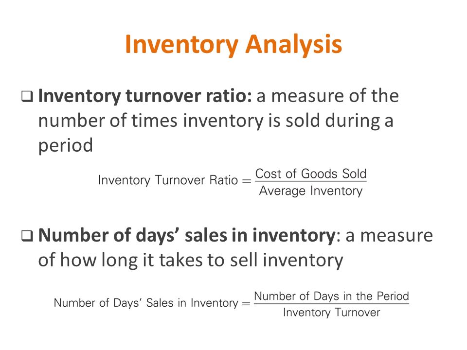 Inventory Analysis Inventory turnover ratio: a measure of the number of times inventory is sold during a period.