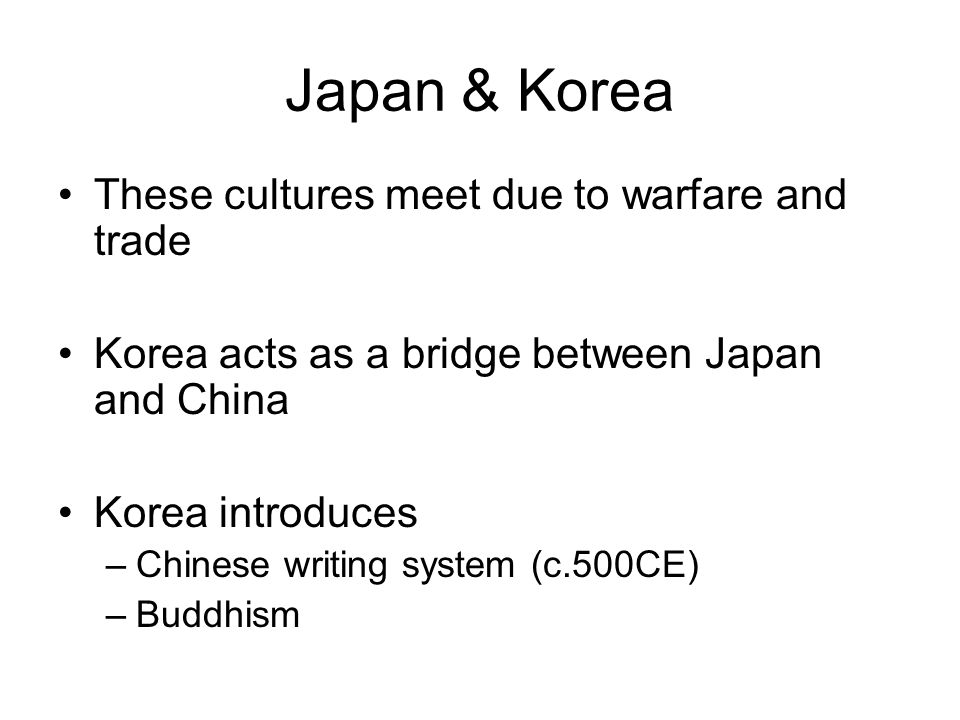 Japan & Korea These cultures meet due to warfare and trade