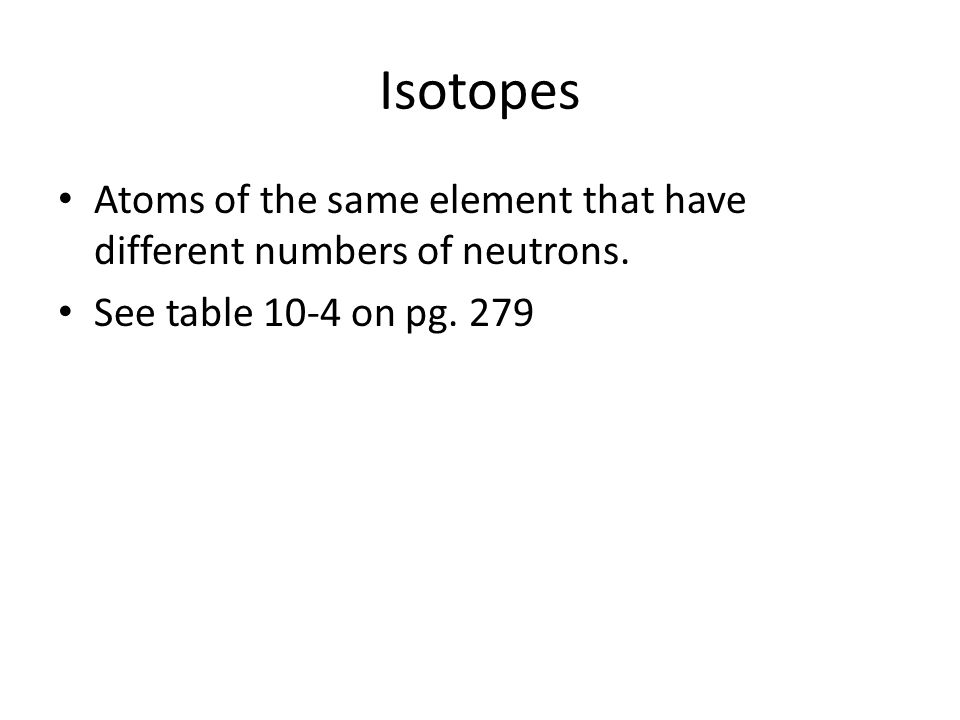Isotopes Atoms of the same element that have different numbers of neutrons.