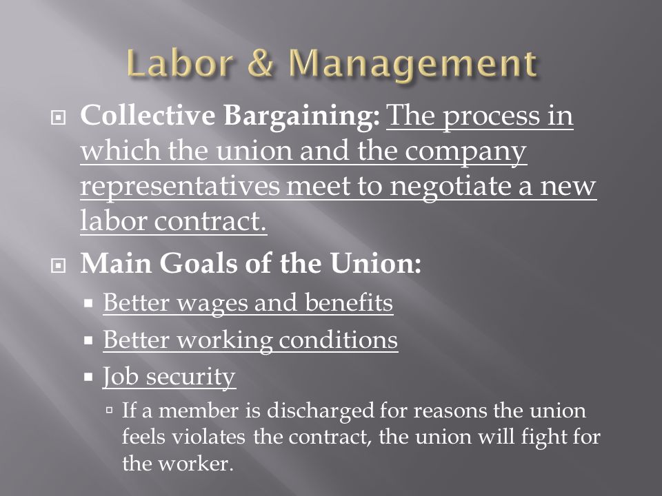 Labor & Management Collective Bargaining: The process in which the union and the company representatives meet to negotiate a new labor contract.