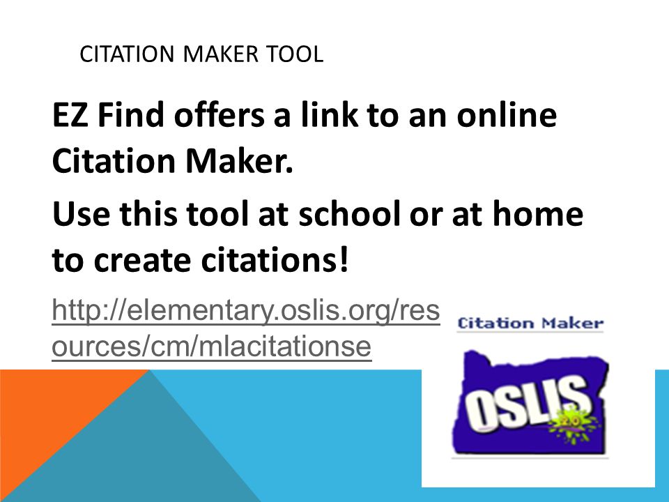 Citation Maker Tool EZ Find offers a link to an online Citation Maker. Use this tool at school or at home to create citations!