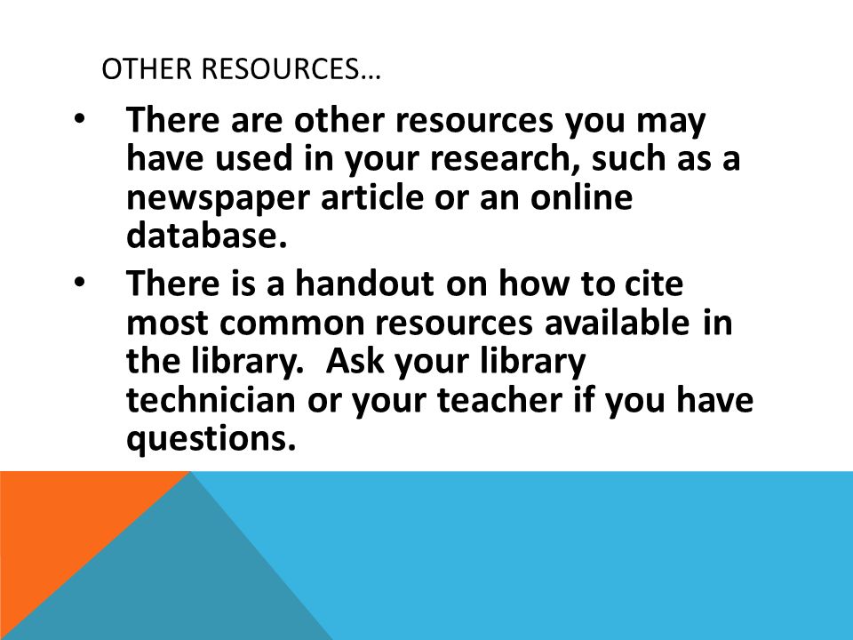 Other resources… There are other resources you may have used in your research, such as a newspaper article or an online database.
