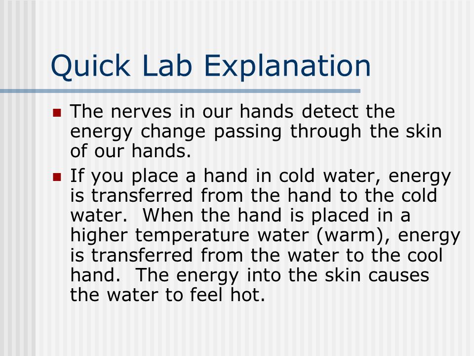 Quick Lab Explanation The nerves in our hands detect the energy change passing through the skin of our hands.