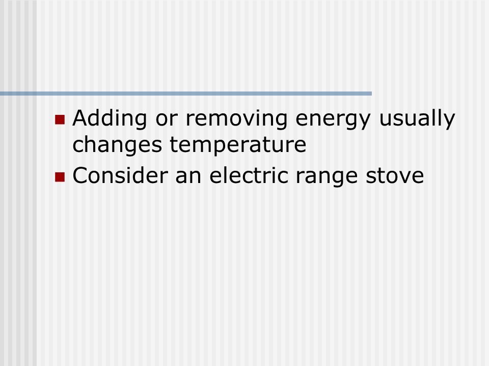 Adding or removing energy usually changes temperature