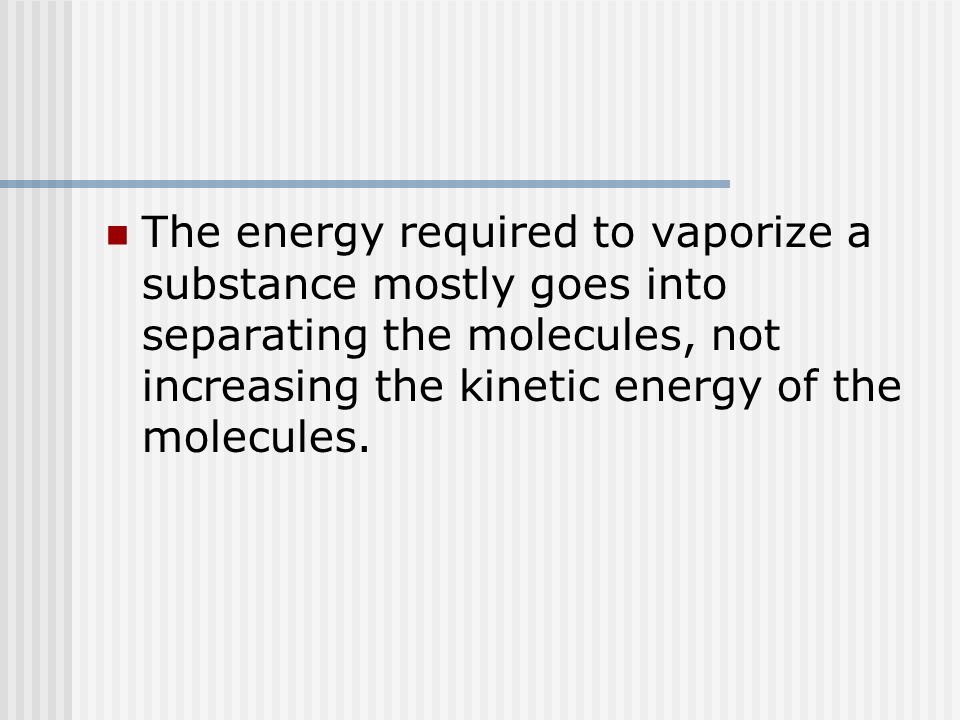 The energy required to vaporize a substance mostly goes into separating the molecules, not increasing the kinetic energy of the molecules.