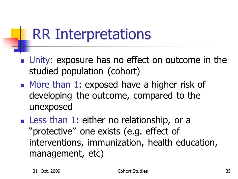 RR Interpretations Unity: exposure has no effect on outcome in the studied population (cohort)