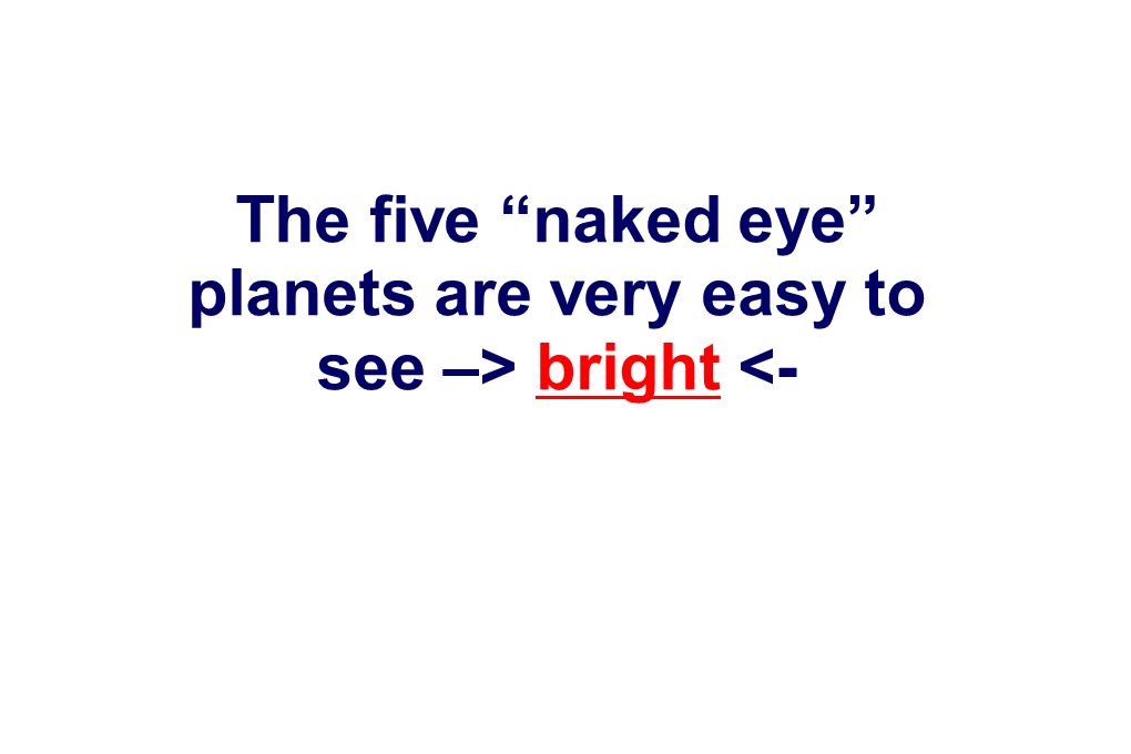 The five naked eye planets are very easy to see –> bright <-