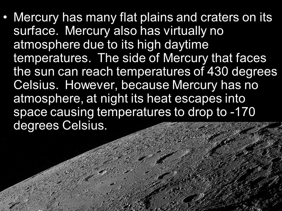 Mercury has many flat plains and craters on its surface